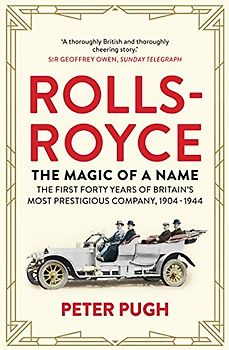 Rolls-Royce: The Magic of a Name: The First Forty Years of Britains Most Prestigious Company