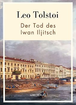 Leo Tolstoi:  Der Tod des Iwan Iljitsch. Vollständige Neuausgabe