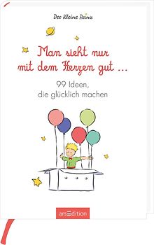Man sieht nur mit dem Herzen gut. 99 Ideen, die glücklich machen