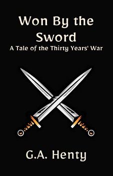 Won By the Sword: A Tale of the Thirty Years' War: A Historical Military Fiction Novel (Annotated)