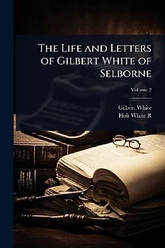 The Life and Letters of Gilbert White of Selborne