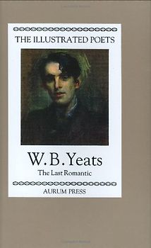 The Illustrated Poets: W.B. Yeats - The Last Romantic