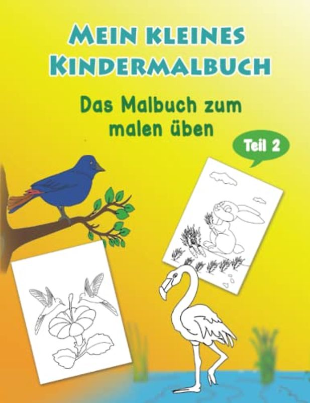 Mein kleines Kindermalbuch : das Malbuch zum malen üben Teil 2: Ein Malbuch für Kinder ; mit 50 unterschiedliche Tier - Motiven