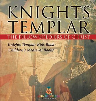 Knights Templar the Fellow-Soldiers of Christ | Knights Templar Kids Book | Children's Medieval Books