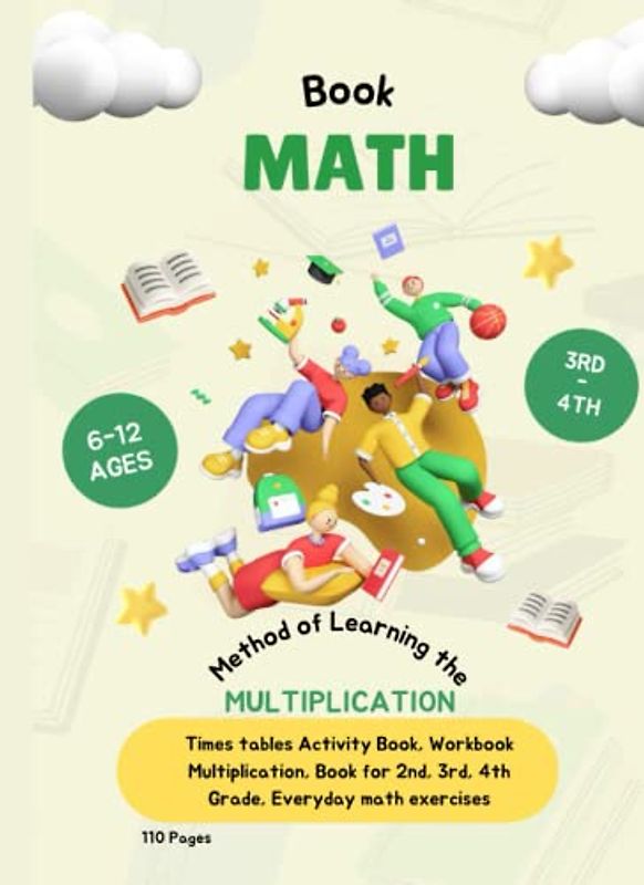 Book Math, Method of Learning the Multiplication Made Easy for Kids: Times tables Activity Book, Workbook Multiplication, Book for 2nd, 3rd, 4th Grade, Everyday math exercises, 110 Pages, Ages 6 to 12