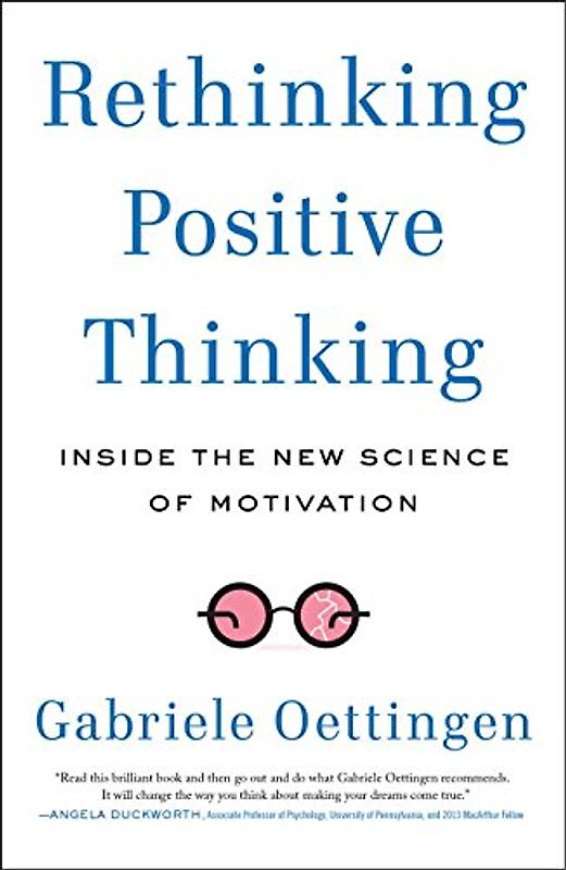 Rethinking Positive Thinking: Inside the New Science of Motivation - Oettingen, Gabriele