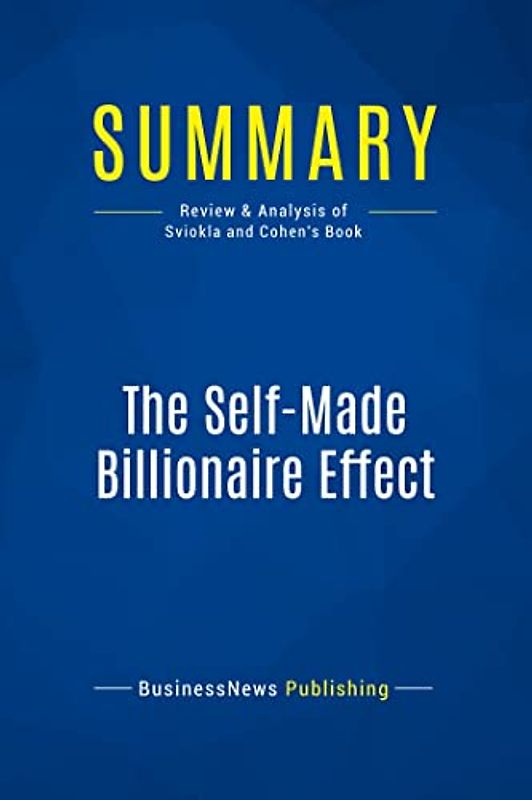 Summary: The Self-Made Billionaire Effect: Review and Analysis of Sviokla and Cohen's Book