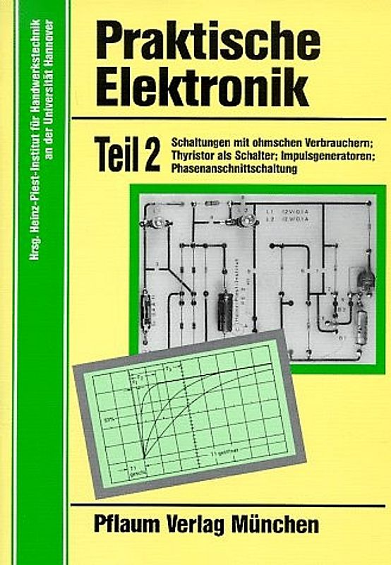 Praktische Elektronik. Arbeitsblätter und Bauanleitungen für ein 40stündiges Praktikum. Schaltungen mit ohmschen Verbrauchern. Zhyristor als Schalter. Impulsgeneratoren. Phasenanschnittschaltung
