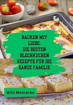 Backen mit Liebe: Die besten Blechkuchen Rezepte für die ganze Familie