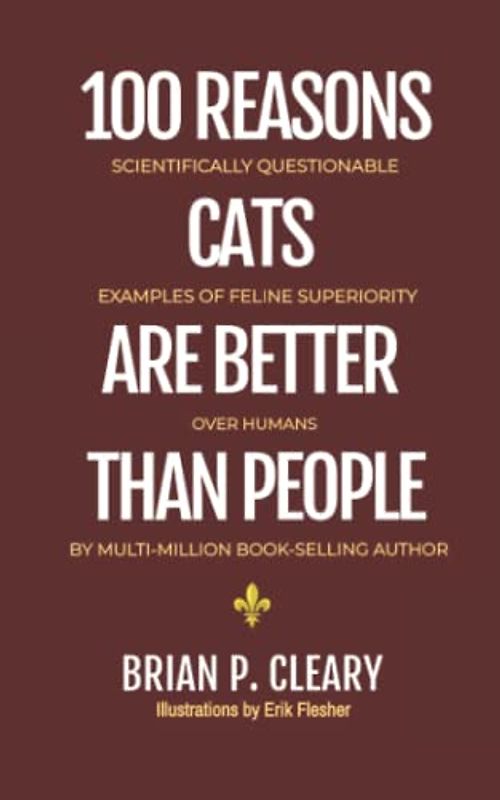 100 Reasons Cats Are Better Than People: Scientifically Questionable Examples of Feline Superiority Over Humans (Fab-U-List Books)