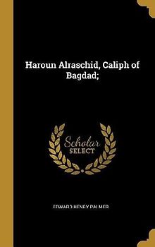 Haroun Alraschid, Caliph of Bagdad;