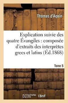 Explication Suivie Des Quatre Évangiles. T.5