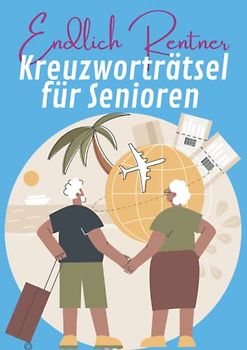 Endlich Rentner - Kreuzworträtsel für Senioren: Kreuzworträtsel mit großer Schrift zum Start in eine ruhigere Lebensphase