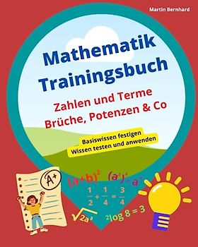 Mathematik Trainingsbuch: Zahlen und Terme Brüche, Potenzen & Co