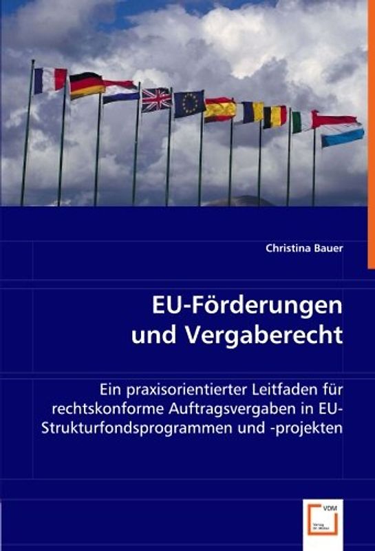 EU-Förderungen und Vergaberecht: Ein praxisorientierter Leitfaden für rechtskonforme Auftragsvergaben in EU-Strukturfondsprogrammen und -projekten