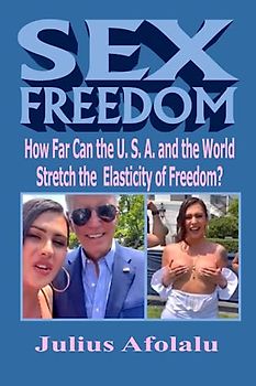 SEX FREEDOM: How Far Can U.S.A and the World Stretch the Elasticity of Freedom? (Studies in Human Sexuality and the Meaning of Love, Band 1)