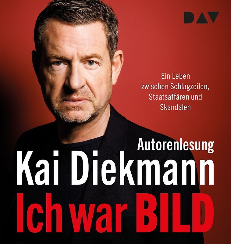 Ich war BILD. Ein Leben zwischen Schlagzeilen, Staatsaffären und Skandalen