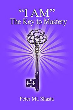 "I AM" the Key to Mastery (I Am Teachings)