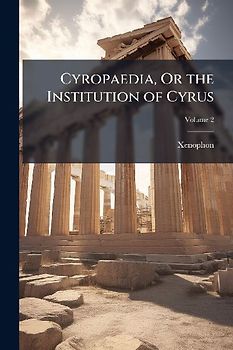Cyropaedia, Or the Institution of Cyrus