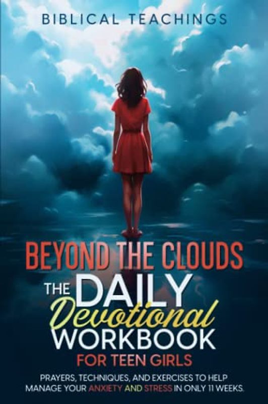 Beyond The Clouds: The Daily Devotional Workbook For Teen Girls: Prayers, Techniques, And Exercises To Help Manage Your Anxiety And Stress In Only 11 Weeks