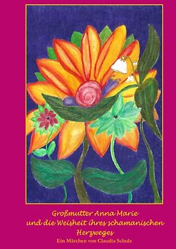 Großmutter Anna Marie und die Weisheit ihres schamanischen Herzweges
