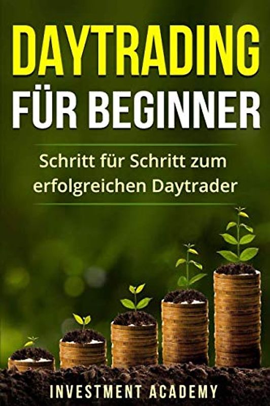 Daytrading für Beginner: Schritt für Schritt zum erfolgreichen Daytrader (Börse & Finanzen, Band 3)
