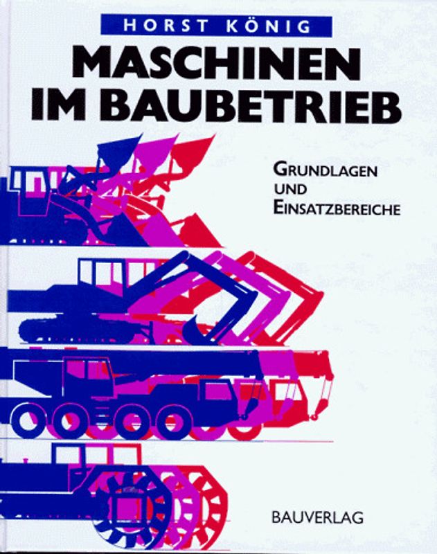 Maschinen im Baubetrieb. Grundlagen und Einsatzbereiche