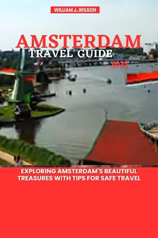 AMSTERDAM TRAVEL GUIDE 2023: Exploring Amsterdam's beautiful treasures with tips for safe travel