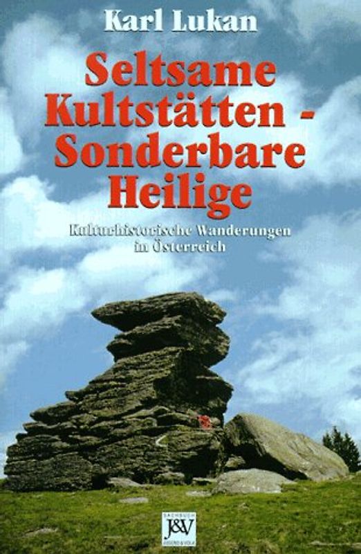 Seltsame Kultstätten - Sonderare Heilige. Kulturhistorische Wanderungen in Österreich
