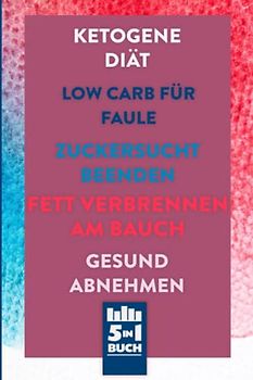 Ketogene Diät | Low Carb für Faule | Zuckersucht beenden | Fett verbrennen am Bauch | Gesund Abnehmen: So gelingt es mit dem Abnehmen (5 in 1 Buch)