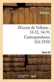 Oeuvres de Voltaire 51-52, 54-70. Correspondance. T. 54