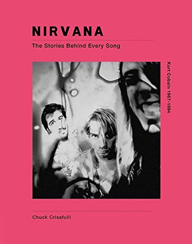 Nirvana: Kurt Cobain 1967-1994: The Story Behind Every Song (Stories Behind the Songs)