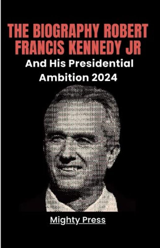 The Biography Robert Francis Kennedy Jr; And His Presidential Ambition 2024 (Biography of, Band 6)