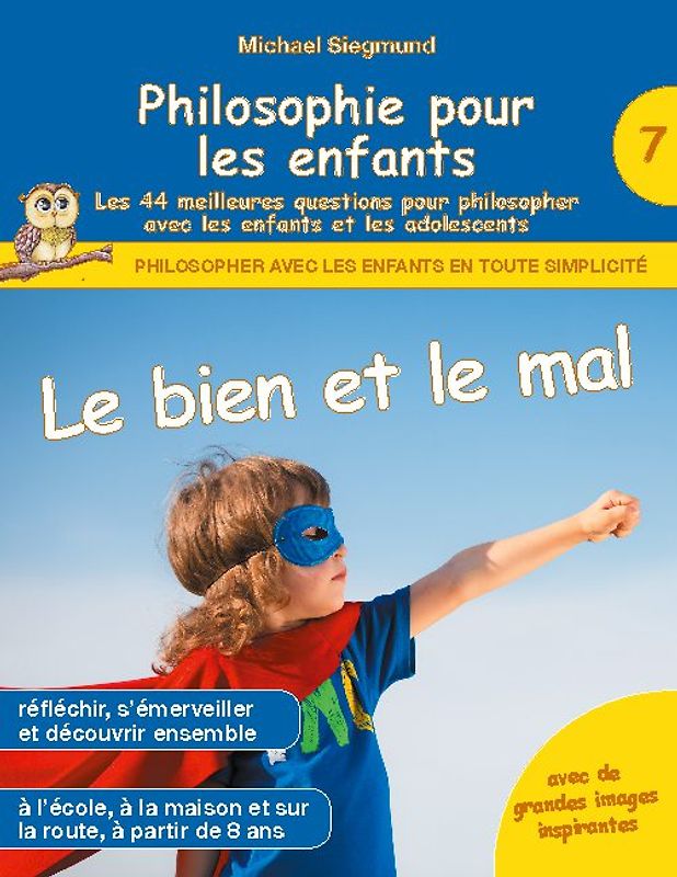 Philosophie pour les enfants - Le bien et le mal. Les 44 meilleures questions pour philosopher avec les enfants et les adolescents