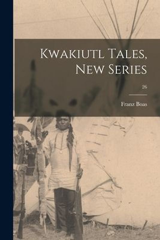 Kwakiutl Tales, New Series; 26