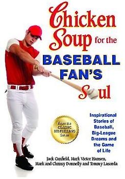 Chicken Soup for the Baseball Fan's Soul: Inspirational Stories of Baseball, Big-League Dreams and the Game of Life