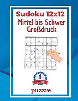 Sudoku 12x12 Mittel bis Schwer Großdruck Band 1: Logikspiele und Denkspiele Für Erwachsene Senioren