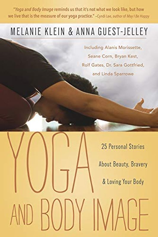 Yoga and Body Image: 25 Personal Stories about Beauty, Bravery & Loving Your Body: 25 Personal Stories About Beauty, Bravery and Loving Your Body
