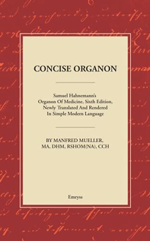 Concise Organon: Samuel Hahnemann’s Organon of medicine, Sixth Edition, Newly Translated and Rendered in Simple Modern Language