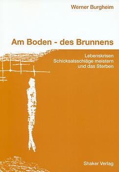 Am Boden - des Brunnens. Lebenskrisen, Schicksalsschläge meistern und das Sterben