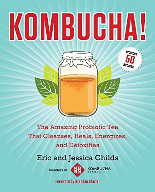 Kombucha!: The Amazing Probiotic Tea that Cleanses, Heals, Energizes, and Detoxifies