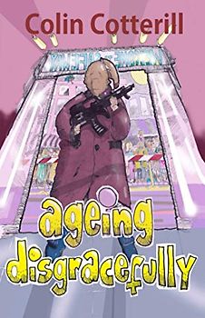 Ageing Disgracefully: Short Stories about Disreputable Old People