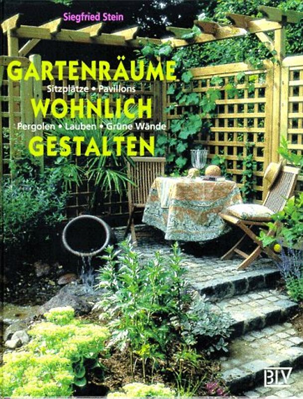 Gartenräume wohnlich gestalten. Sitzplätze, Pavillons, Pergolen, Lauben, Grüne Wände