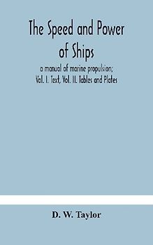The Speed And Power Of Ships; A Manual Of Marine Propulsion; Vol. I. Text, Vol. Ii. Tables And Plates