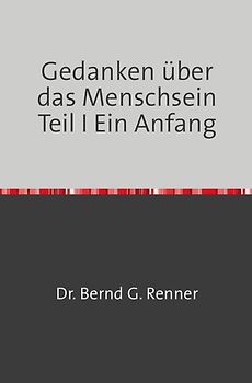 Gedanken über das Menschsein Teil I Ein Anfang