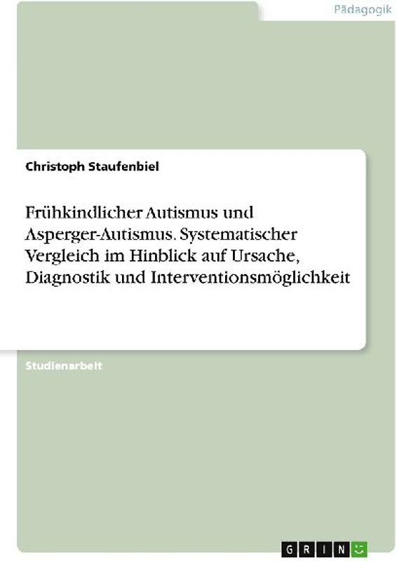 Frühkindlicher Autismus und Asperger-Autismus. Systematischer Vergleich im Hinblick auf Ursache, Diagnostik und Interventionsmöglichkeit