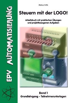 Steuern mit der LOGO! Band 1. Arbeitsbuch mit praktischen Übungen und projektbezogenen Aufgaben - Grundlehrgang Teilnehmerunterlagen