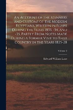 An Account of the Manners and Customs of the Modern Egyptians, Written in Egypt During the Years 1833, -34, and -35, Partly From Notes Made During a F