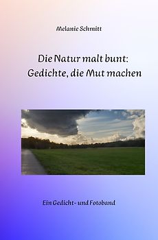 Die Natur malt bunt: Gedichte, die Mut machen
