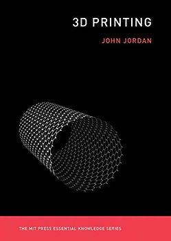 3D Printing (The MIT Press Essential Knowledge series)